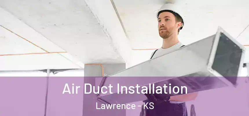 Air Duct Installation Lawrence - KS