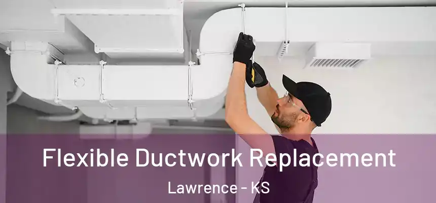 Flexible Ductwork Replacement Lawrence - KS