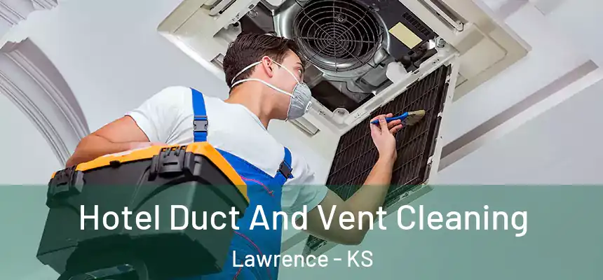 Hotel Duct And Vent Cleaning Lawrence - KS