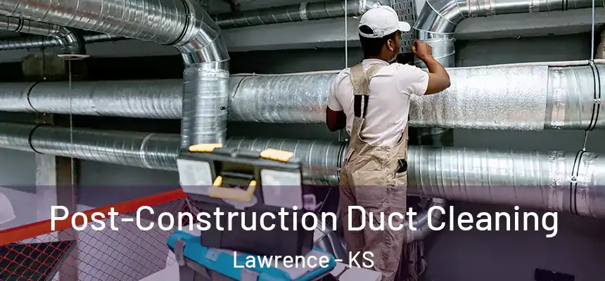 Post-Construction Duct Cleaning Lawrence - KS